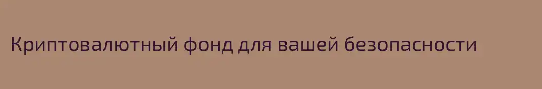 Криптовалютный фонд для вашей безопасности